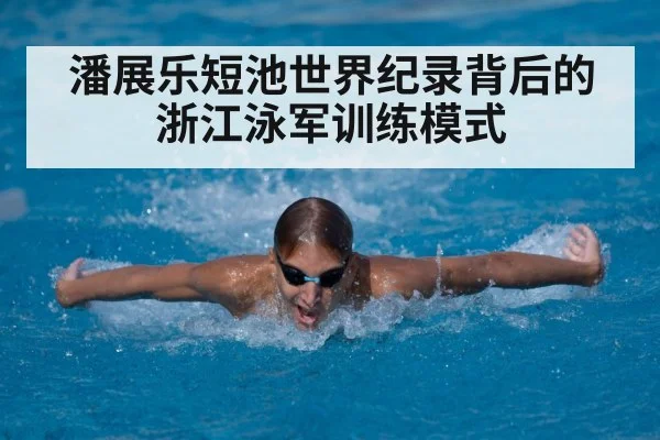 潘展乐短池世界纪录背后的浙江泳军训练模式